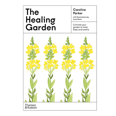 The Healing Garden: Cultivate Your Garden to Treat, Feed, and Soothe