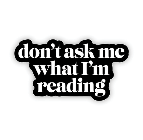 Vinyl Sticker - "Don't Ask Me What I'm Reading"