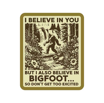 Vinyl Sticker - I Believe in You... and Bigfoot