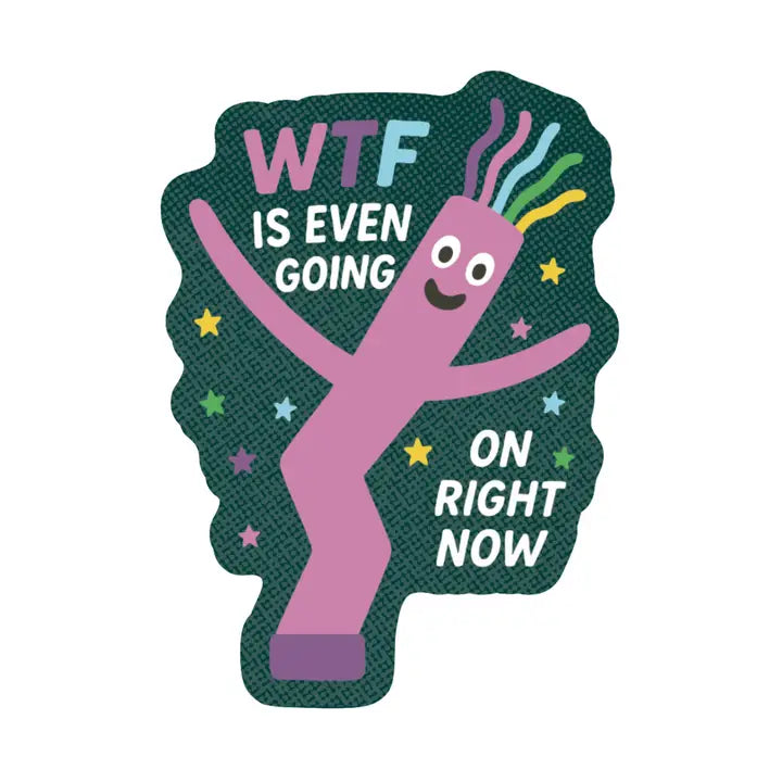 Vinyl Sticker - WTF Is Even Going On