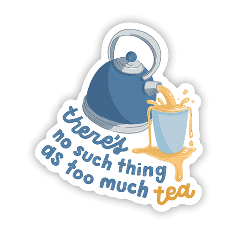 Vinyl Sticker - "There's No Such Thing as Too Much Tea"