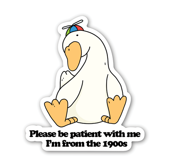 Vinyl Sticker - Please Be Patient... From the 1900s Goose