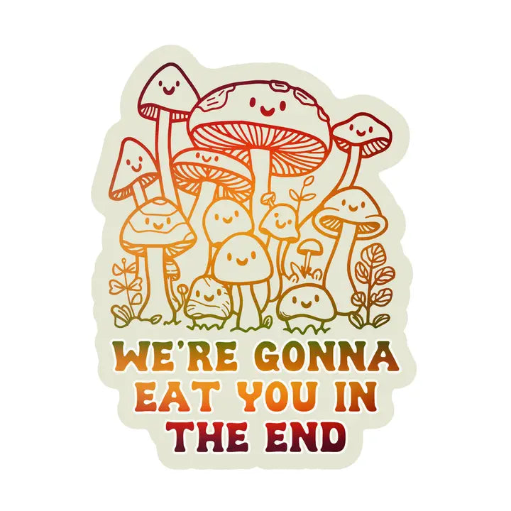 Vinyl Sticker - Mushrooms Gonna Eat You