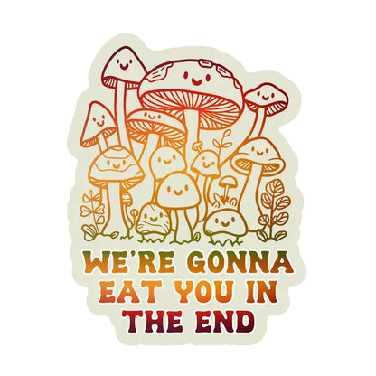 Vinyl Sticker - Mushrooms Gonna Eat You