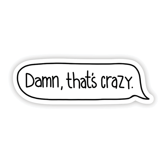 Vinyl Sticker - "Damn, That's Crazy"