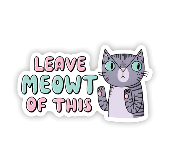 Vinyl Sticker - "Leave Me-Owt of This" Cat