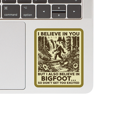 Vinyl Sticker - I Believe in You... and Bigfoot