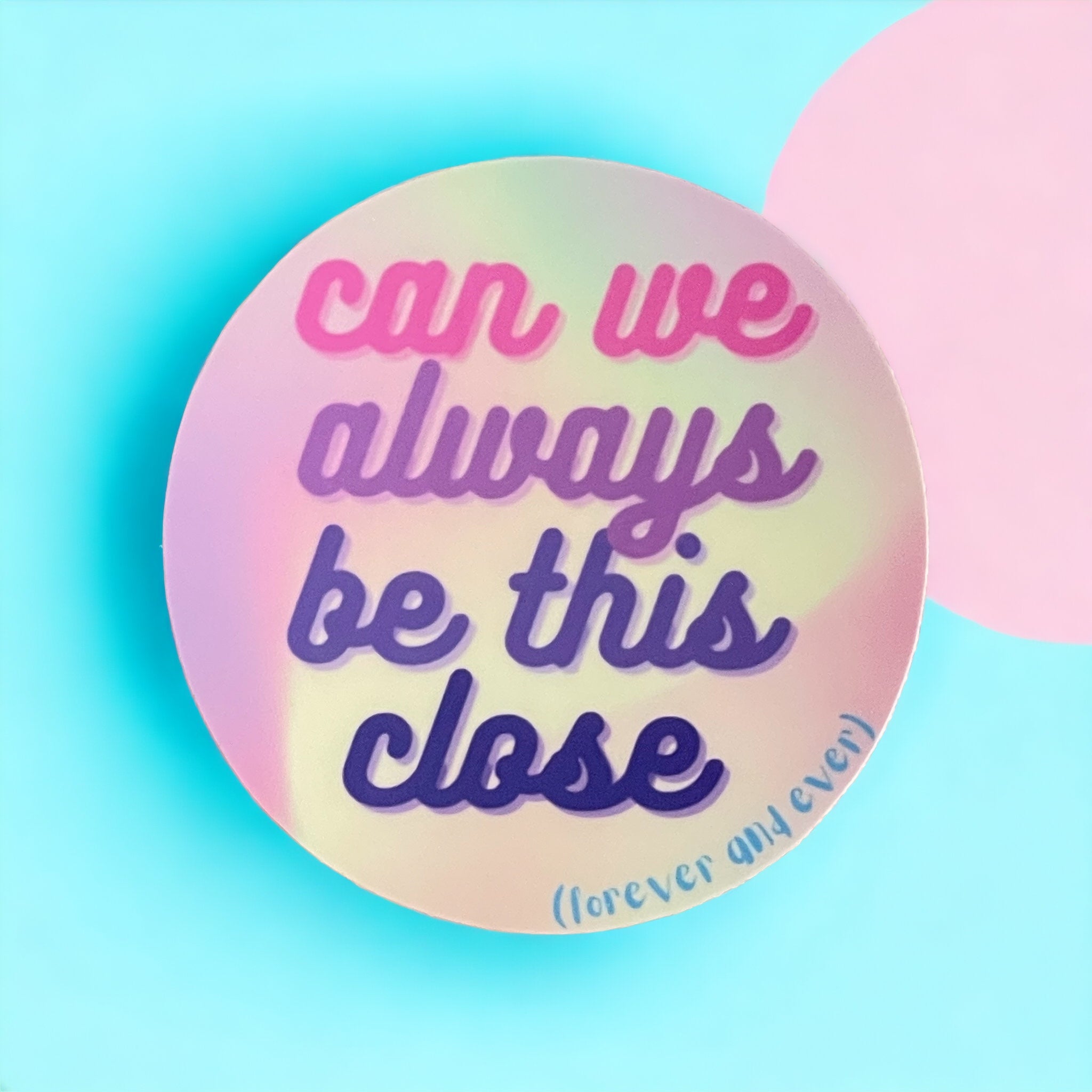 Vinyl Sticker - Can We Always Be This Close