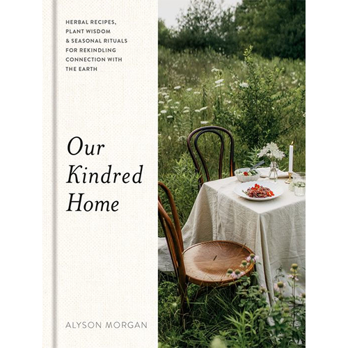 Our Kindred Home: Herbal Recipes, Plant Wisdom, and Seasonal Rituals for Rekindling Connection with the Earth