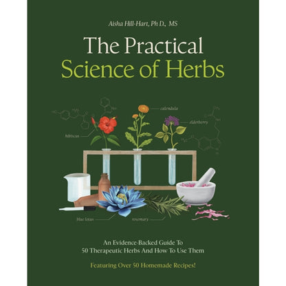 The Practical Science of Herbs : An Evidence-Backed Guide to 50 Therapeutic Herbs and How to Use Them